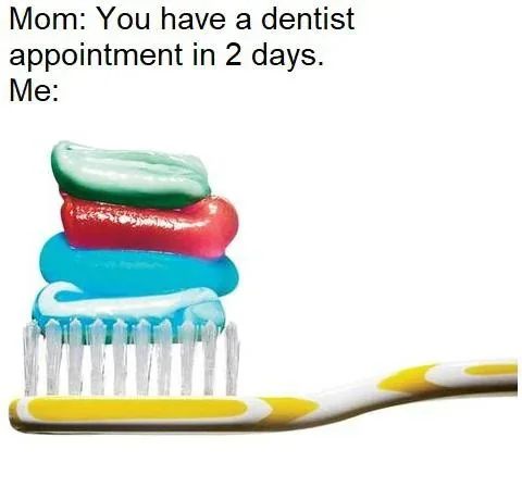 Dentist appointment meme piling toothpaste panicking
