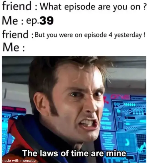 Binge watching episodes meme the laws of time are mine