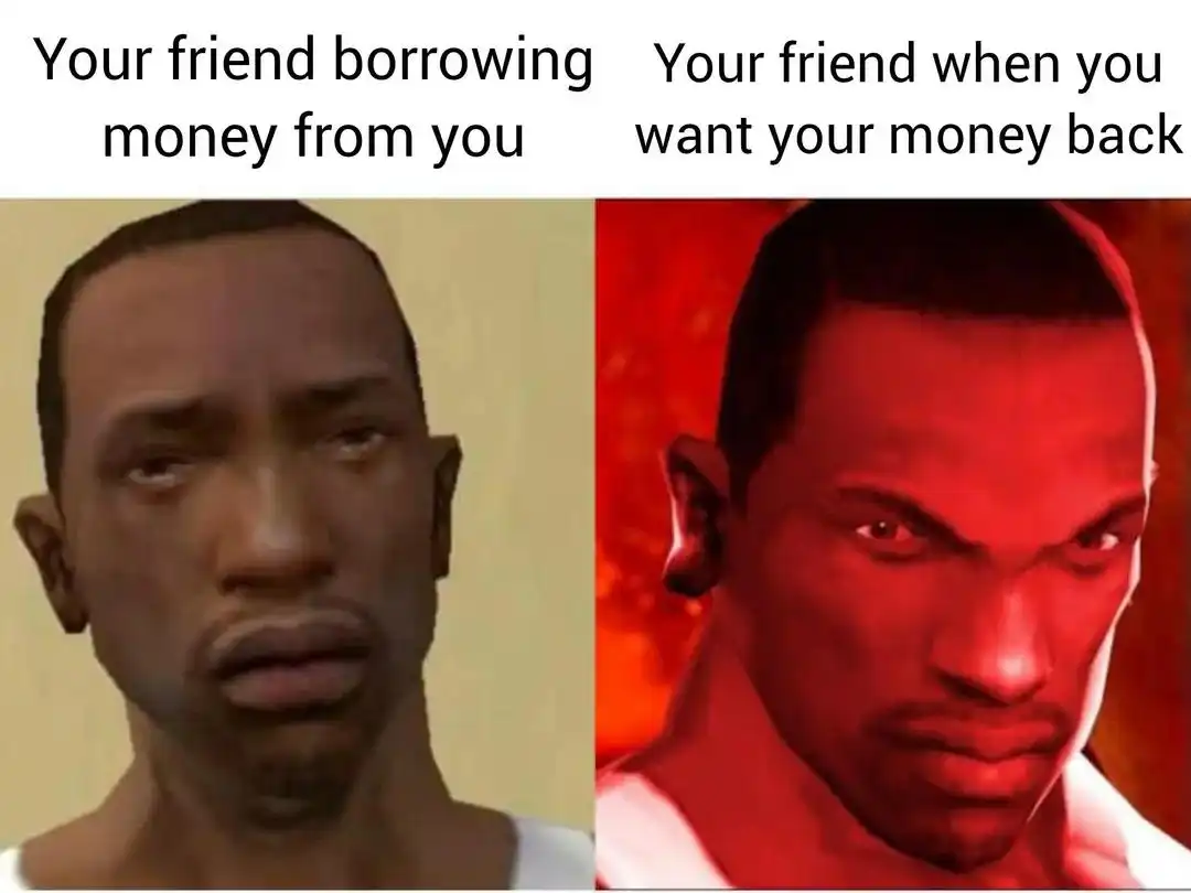Friend borrows money meme sad mad when you ask for it