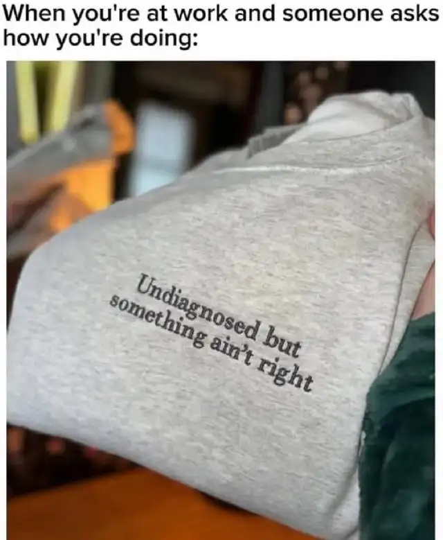 Coworker asks how you are meme shirt says undiagnosed something ain't right
